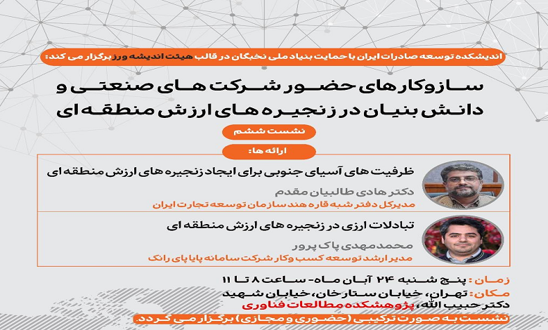 نشست «سازوکارهای حضور شرکت های صنعتی و دانش بنیان در زنجیره های ارزش منطقه ای»